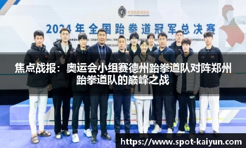 焦点战报:奥运会小组赛德州跆拳道队对阵郑州跆拳道队的巅峰之战