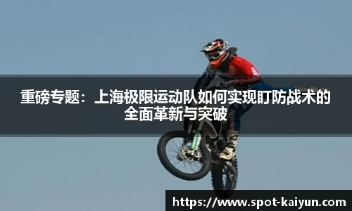 重磅专题：上海极限运动队如何实现盯防战术的全面革新与突破