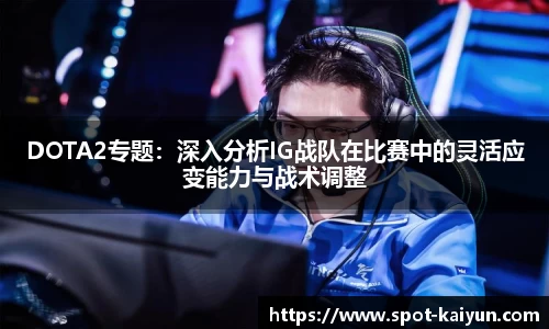 DOTA2专题：深入分析IG战队在比赛中的灵活应变能力与战术调整